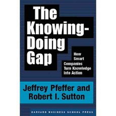 The Knowing-Doing Gap: How Smart Companies Turn Knowledge into Action, Harvard Business School Pr