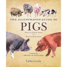 The Illustrated Guide to Pigs: How to Choose Them How to Keep Them, Skyhorse Pub Co Inc