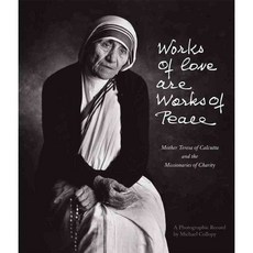 Works of Love Are Works of Peace: Mother Teresa of Calcutta and the Missionaries of Charity, Ignatius Pr