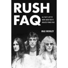 Rush FAQ: All That's Left to Know About Rock's Greatest Power Trio, Backbeat Books