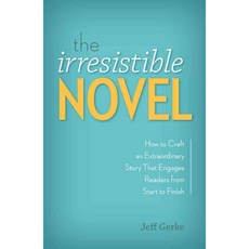 The Irresistible Novel: How to Craft an Extraordinary Story That Engages Readers from Start to Finish, Writers Digest Books
