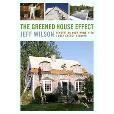 The Greened House Effect: Renovating Your Home With A Deep Energy Retrofit, Chelsea Green Pub Co