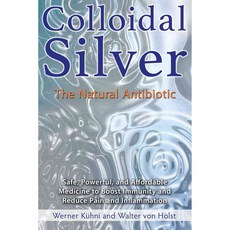 Colloidal Silver: The Natural Antibiotic, Healing Arts Pr