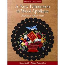 A New Dimension in Wool Appliqué Baltimore Album Style: Visual Guide Unique Embroidery, C & T Pub