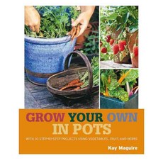 Grow Your Own in Pots: With 30 Step-by-step Projects Using Vegetables Fruit and Herbs, Mitchell Beazley