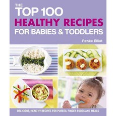 The Top 100 Healthy Recipes for Babies and Toddlers: Delicious Healthy Recipes for Purees Finger Foods and Meals, Nourish Books