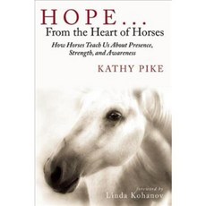 Hope... From the Heart of Horses: How Horses Teach Us About Presence Strength and Awareness, Skyhorse Pub Co Inc