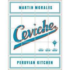 Ceviche Peruvian Kitchen: Authentic Recipes for Lomo Saltado Anticuchos Tiraditos Alfajores and Pisco Cocktails, Ten Speed Pr