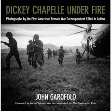 Dickey Chapelle Under Fire: Photographs by the First American Female War Correspondent Killed in Action, Wisconsin Historical Society