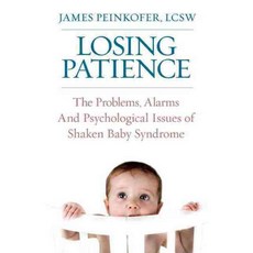Losing Patience: The Problems Alarms and Psychological Issues of Shaken Baby Syndrome, New Horizon Pr