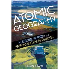 Atomic Geography: A Personal History of the Hanford Nuclear Reservation, Washington State Univ Pr