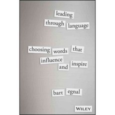 Leading Through Language: Choosing Words That Influence and Inspire, John Wiley & Sons Inc