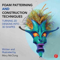 Foam Patterning and Construction Techniques: Turning 2D Designs into 3D Shapes, Focal Pr