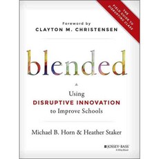 Blended: Using Disruptive Innovation to Improve Schools, Jossey-Bass Inc Pub