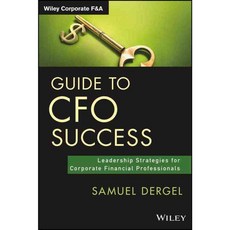 Guide to CFO Success: Leadership Strategies for Corporate Financial Professionals, John Wiley & Sons Inc