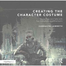 Creating the Character Costume: Tools Tips and Talks With Top Costumers and Cosplayers, Focal Pr