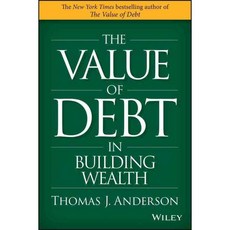 The Value of Debt in Building Wealth: Creating Your Glide Path to a Healthy Financial L.i.f.e., John Wiley & Sons Inc