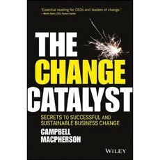 The Change Catalyst: Secrets to Successful and Sustainable Business Change, John Wiley & Sons Inc