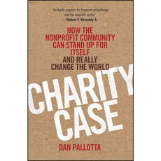 Charity Case: How the Nonprofit Community Can Stand Up for Itself and Really Change the World, Jossey-Bass Inc Pub