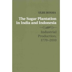 The Sugar Plantation in India and Indonesia: Industrial Production 1770-2010, Cambridge University Press