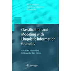 Classification And Modeling With Linguistic Information Granules: Advanced Approaches To Linguistic Data Mining, Springer-Verlag New York Inc