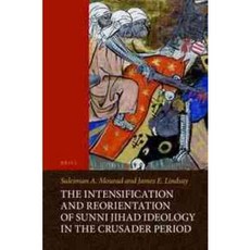 The Intensification and Reorientation of Sunni Jihad Ideology in the Crusader Period, Brill Academic Pub