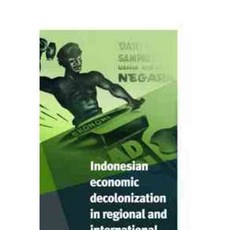 Indonesian Economic Decolonization in Indonesia in Regional and International Perspective, Brill Academic Pub