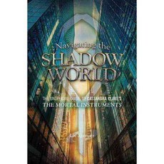 Navigating the Shadow World: The Unofficial Guide to Cassandra Clare's The Mortal Instruments, E C W Pr