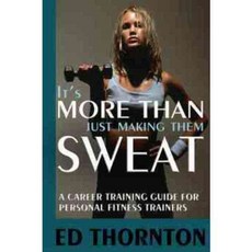It's More Than Just Making Them Sweat: A Career Training Guide for Personal Fitness Trainers, Robert Reed Pub
