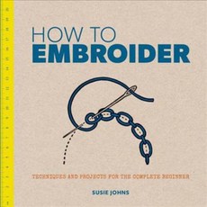 How to Embroider: Techniques and Projects for the Complete Beginner, Guild of Master Craftsman Pubns ltd