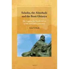 Saladin the Almohads and the Banu Ghaniya: The Contest for North Africa (12th and 13th Centuries), Brill Academic Pub