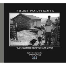 Three Sisters Back to the Beginning: Timeless Greek Recipes Made Simple, Adelfes Pub