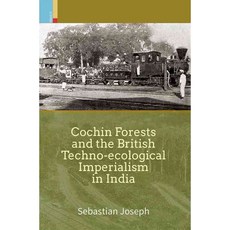 Cochin Forests and the British Techno-ecological Imperialism in India, Primus Books
