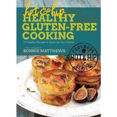 Hot & Hip Healthy Gluten-Free Cooking: 75 Healthy Recipes to Spice Up Your Kitchen, Skyhorse Pub Co Inc