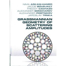 Grassmannian Geometry of Scattering Amplitudes, Cambridge Univ Pr