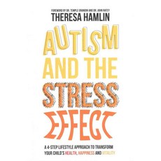 Autism and the Stress Effect: A 4-Step Lifestyle Approach to Transform Your Child's Health Happiness and Vitality, Jessica Kingsley Pub