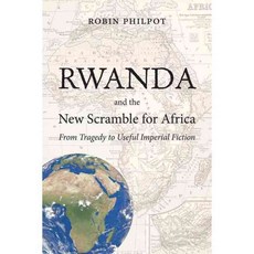 Rwanda and the New Scramble for Africa: From Tragedy to Useful Imperial Fiction, Baraka Books