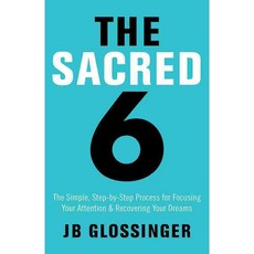 The Sacred Six: The Simple Step-by-step Process for Focusing Your Attention and Recovering Your Dreams, Hay House Inc