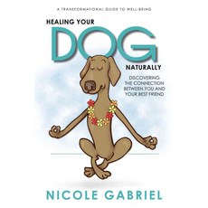 Healing Your Dog Naturally: Discovering the Connection Between You and Your Best Friend, Aviva Pub