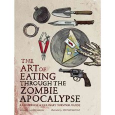 The Art of Eating Through the Zombie Apocalypse: A Cookbook & Culinary Survival Guide, Benbella Books