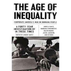 The Age of Inequality: Corporate America's War on Working People: A Forty-Year Investigation by In These Times, Verso Books