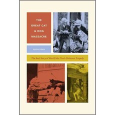 The Great Cat and Dog Massacre: The Real Story of World War Two's Unknown Tragedy, Univ of Chicago Pr