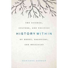 History Within: The Science Culture and Politics of Bones Organisms and Molecules, Univ of Chicago Pr
