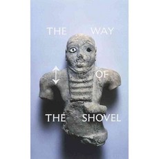 The Way of the Shovel: Art as Archaeology, Univ of Chicago Pr