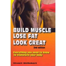 Build Muscle Lose Fat Look Great: Everything You Need to Know to Transform Your Body, Cs Pub USA