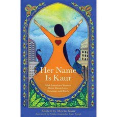 Her Name Is Kaur: Sikh American Women Write About Love Courage and Faith, She Writes Pr