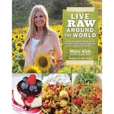 Live Raw Around the World: International Raw Food Recipes for Good Health and Timeless Beauty, Skyhorse Pub Co Inc