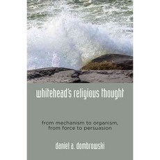 Whitehead's Religious Thought: From Mechanism to Organism from Force to Persuasion, State Univ of New York Pr