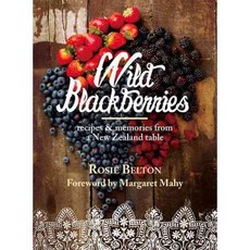 Wild Blackberries: Recipes and Memories from a New Zealand Table, Allen & Unwin
