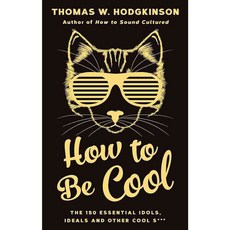 How to Be Cool: The 150 Essential Idols Ideals and Other Cool S***, Icon Books